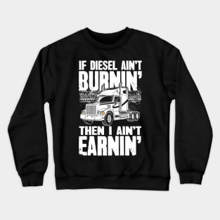 Diesel Trucker If Diesel Ain't Burnin' Then I Ain't Earnin' Crewneck Sweatshirt